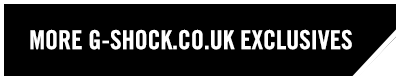 MORE G-SHOCK.CO.UK EXCLUSIVES