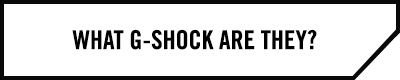 WHAT G-SHOCK ARE THEY?
