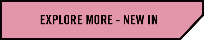 EXPLORE MORE - NEW IN