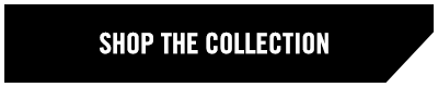 SHOP THE COLLECTION