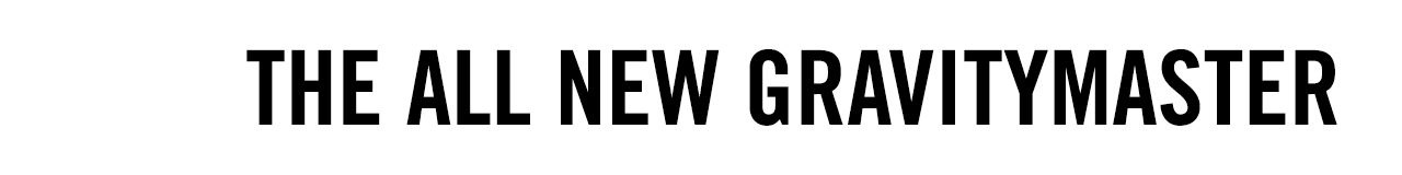 THE ALL NEW GRAVITYMASTER