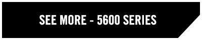 SEE MORE - 5600 SERIES