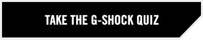 TAKE THE G-SHOCK QUIZ